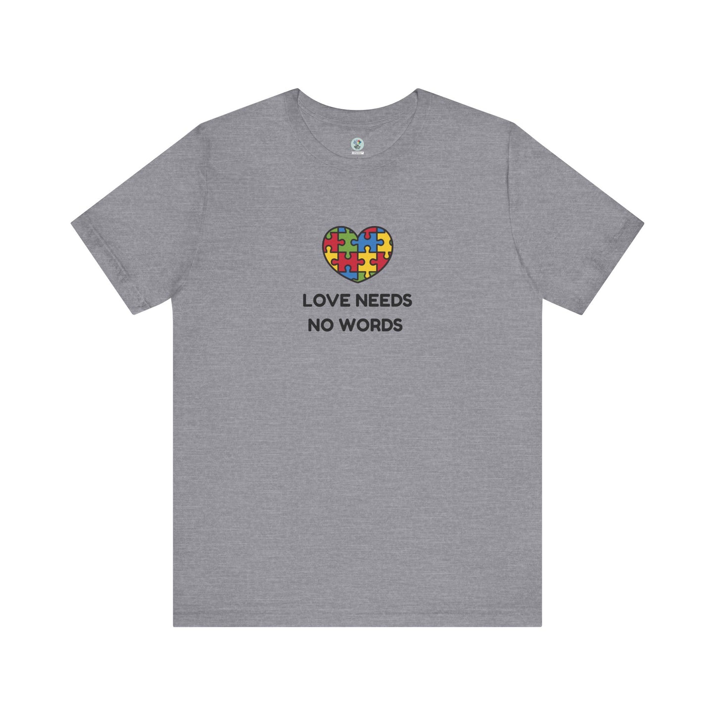 Love Needs no Words - Short Sleeve T-Shirt for Awareness and Celebration - 10 colors