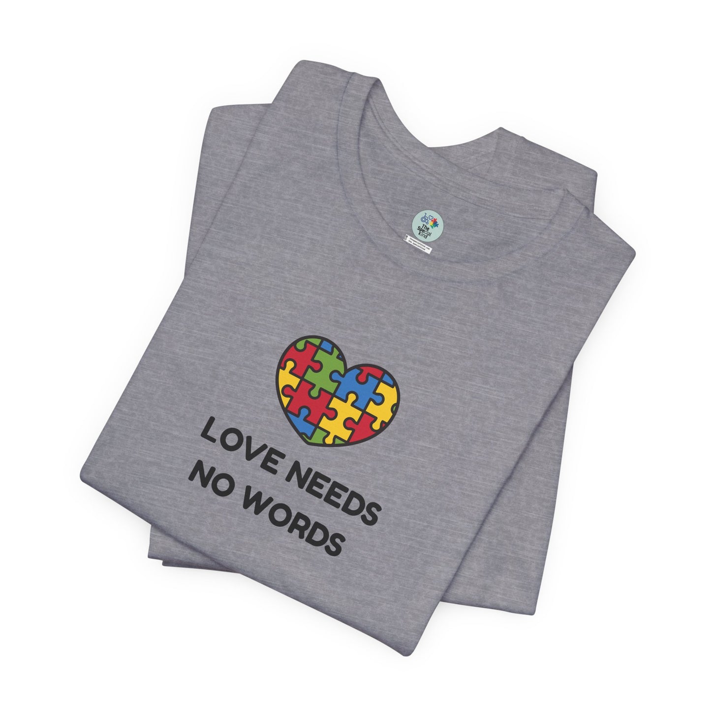 Love Needs no Words  -  Short Sleeve T-Shirt for Awareness and Celebration - 10 colors