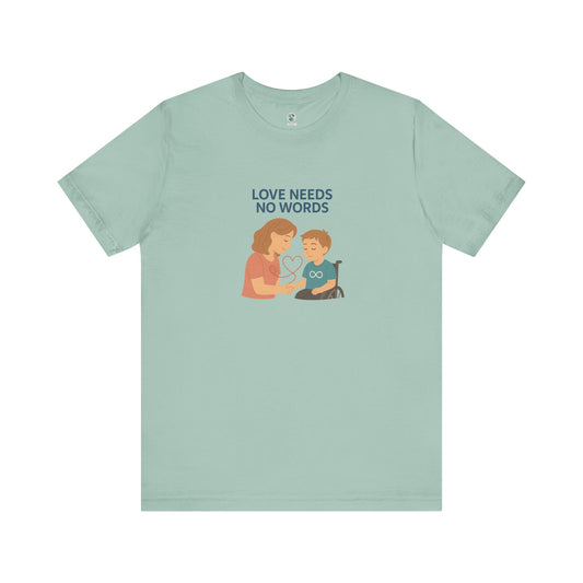 Love needs no words -  Short Sleeve T-Shirt for Awareness and Celebration - 8 colors